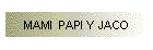 MAMI  PAPI Y JACO